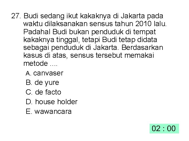 27. Budi sedang ikut kakaknya di Jakarta pada waktu dilaksanakan sensus tahun 2010 lalu.