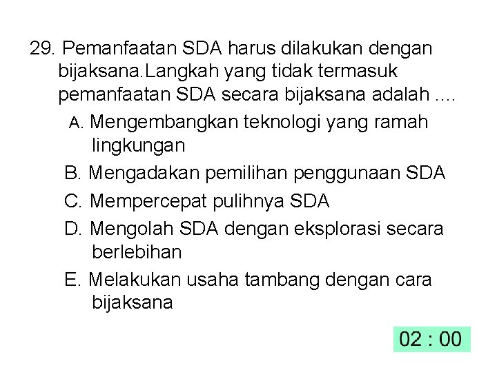 29. Pemanfaatan SDA harus dilakukan dengan bijaksana. Langkah yang tidak termasuk pemanfaatan SDA secara