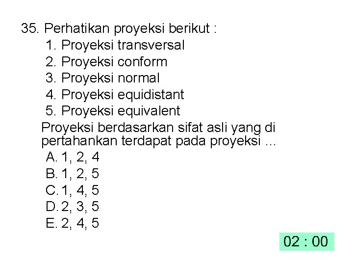 35. Perhatikan proyeksi berikut : 1. Proyeksi transversal 2. Proyeksi conform 3. Proyeksi normal