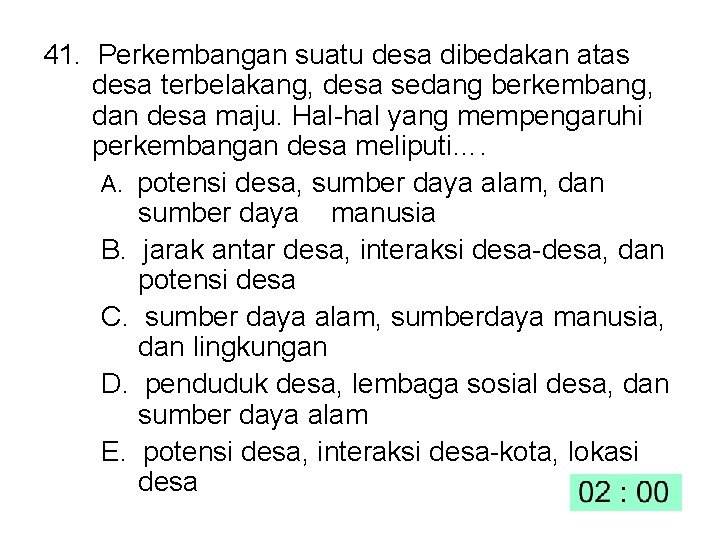 41. Perkembangan suatu desa dibedakan atas desa terbelakang, desa sedang berkembang, dan desa maju.