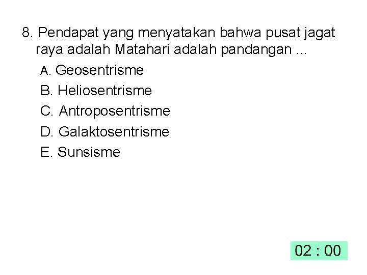 8. Pendapat yang menyatakan bahwa pusat jagat raya adalah Matahari adalah pandangan. . .