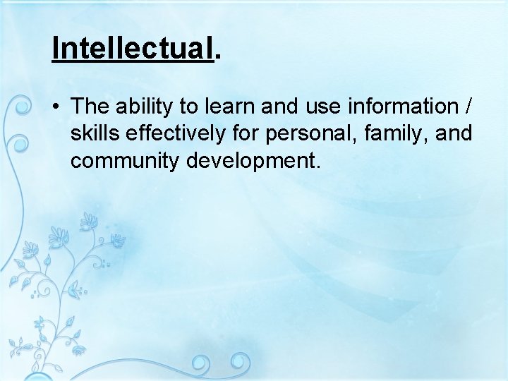 Intellectual. • The ability to learn and use information / skills effectively for personal,