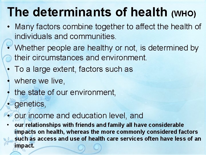 The determinants of health (WHO) • Many factors combine together to affect the health