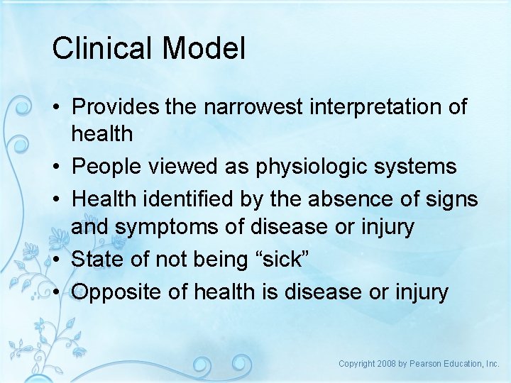 Clinical Model • Provides the narrowest interpretation of health • People viewed as physiologic Clinical Model • Provides the narrowest interpretation of health • People viewed as physiologic