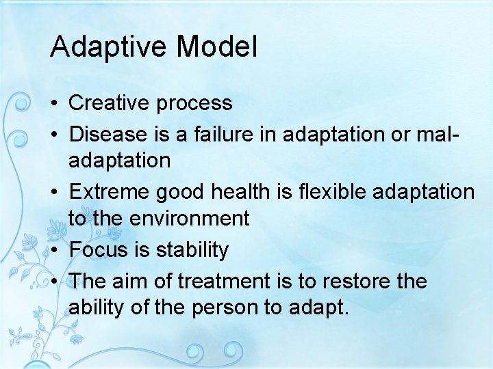 Adaptive Model • Creative process • Disease is a failure in adaptation or maladaptation Adaptive Model • Creative process • Disease is a failure in adaptation or maladaptation