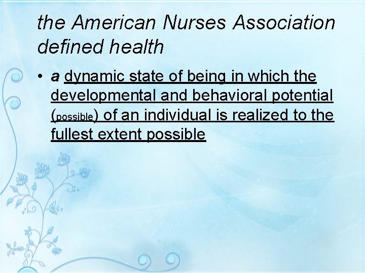 the American Nurses Association defined health • a dynamic state of being in which