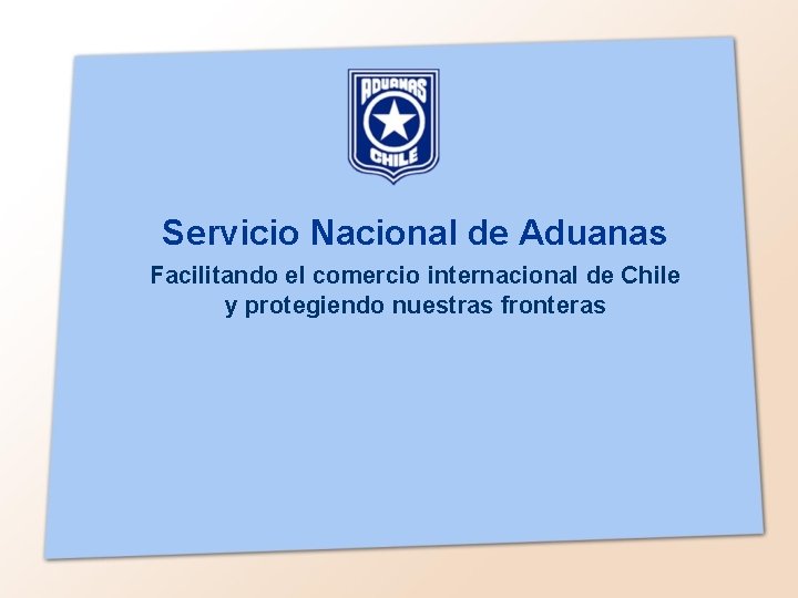 Servicio Nacional de Aduanas Facilitando el comercio internacional de Chile y protegiendo nuestras fronteras