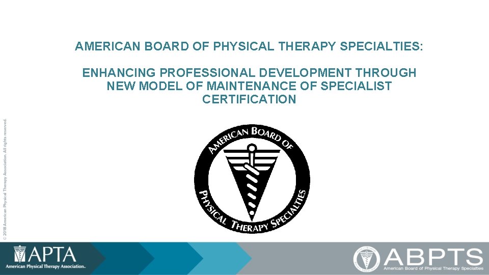 AMERICAN BOARD OF PHYSICAL THERAPY SPECIALTIES: ENHANCING PROFESSIONAL DEVELOPMENT THROUGH NEW MODEL OF MAINTENANCE