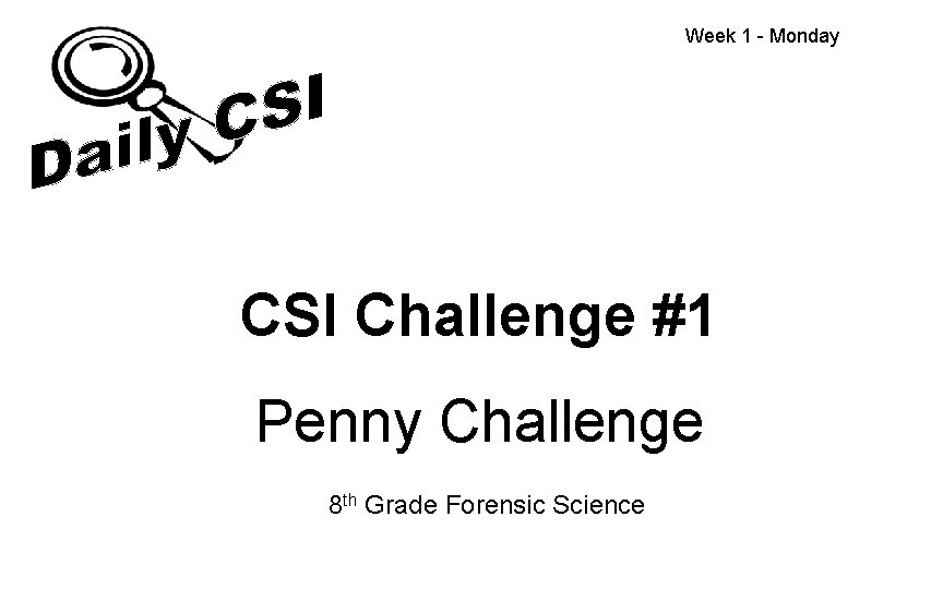 Week 1 - Monday CSI Challenge #1 Penny Challenge 8 th Grade Forensic Science