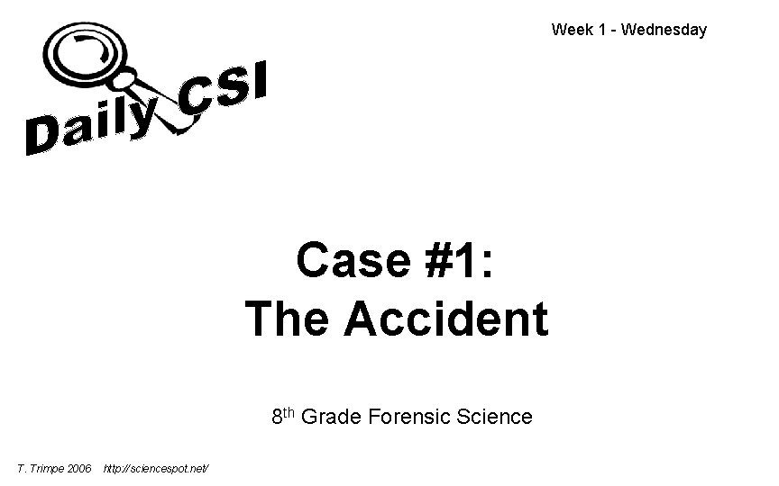Week 1 - Wednesday Case #1: The Accident 8 th Grade Forensic Science T.
