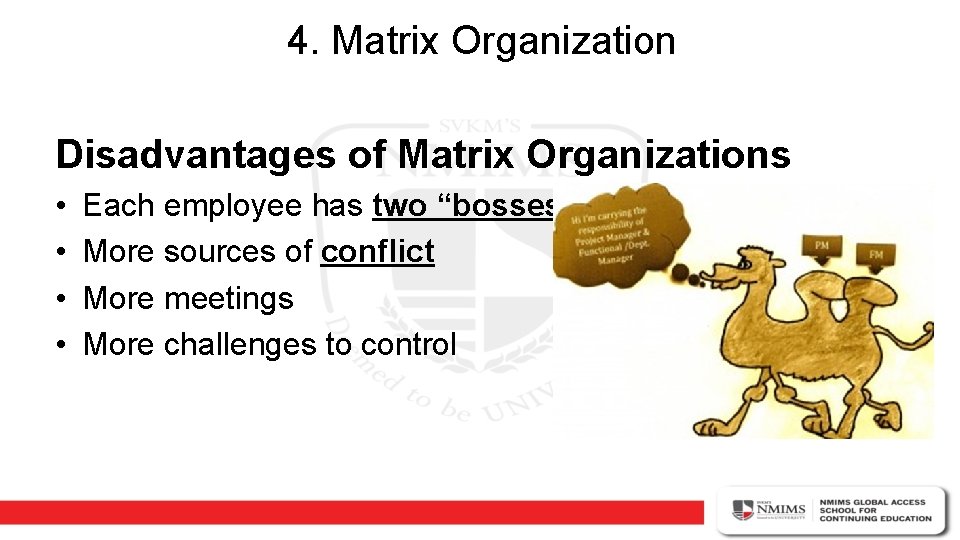 4. Matrix Organization Disadvantages of Matrix Organizations • • Each employee has two “bosses”