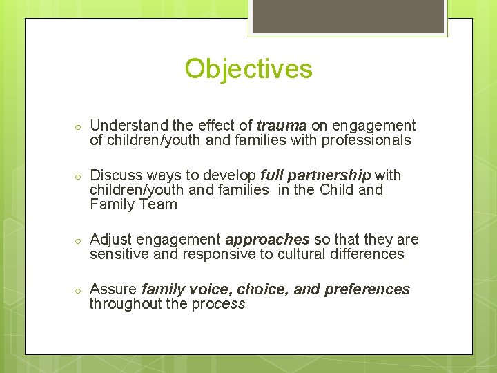 Objectives ○ Understand the effect of trauma on engagement of children/youth and families with