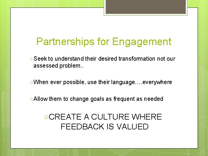 Partnerships for Engagement ○Seek to understand their desired transformation not our assessed problem. .