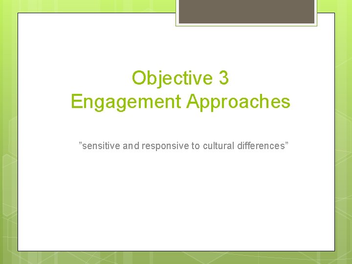 Objective 3 Engagement Approaches ”sensitive and responsive to cultural differences” 