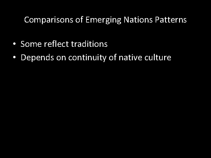 Comparisons of Emerging Nations Patterns • Some reflect traditions • Depends on continuity of