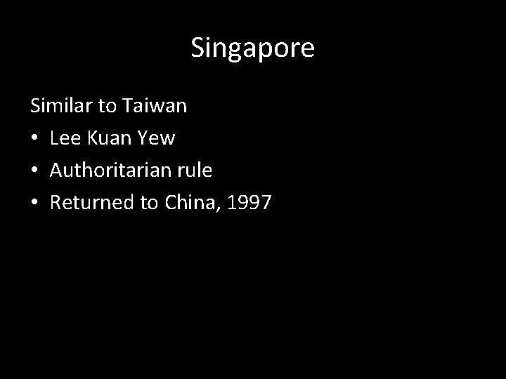 Singapore Similar to Taiwan • Lee Kuan Yew • Authoritarian rule • Returned to