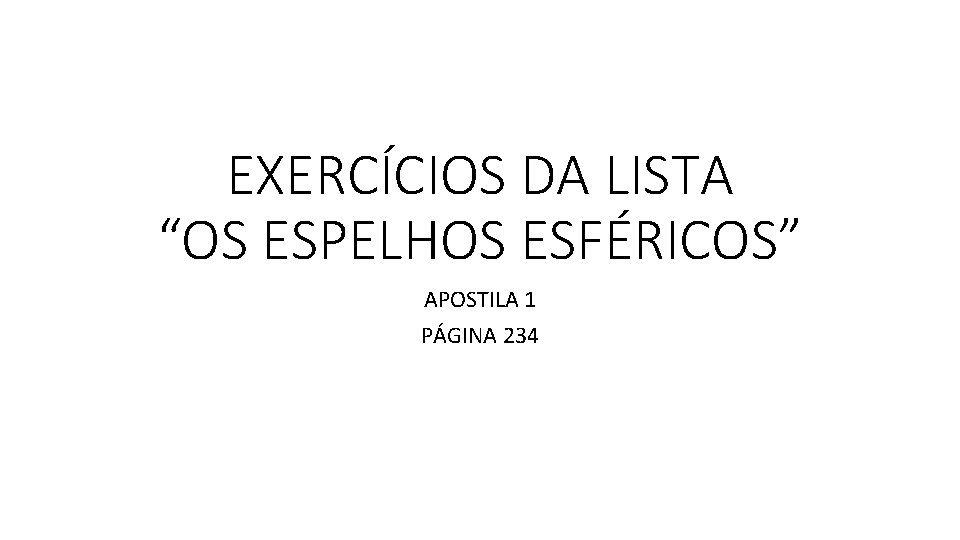 EXERCÍCIOS DA LISTA “OS ESPELHOS ESFÉRICOS” APOSTILA 1 PÁGINA 234 