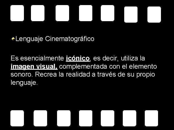 Lenguaje Cinematográfico Es esencialmente icónico, es decir, utiliza la imagen visual, complementada con el