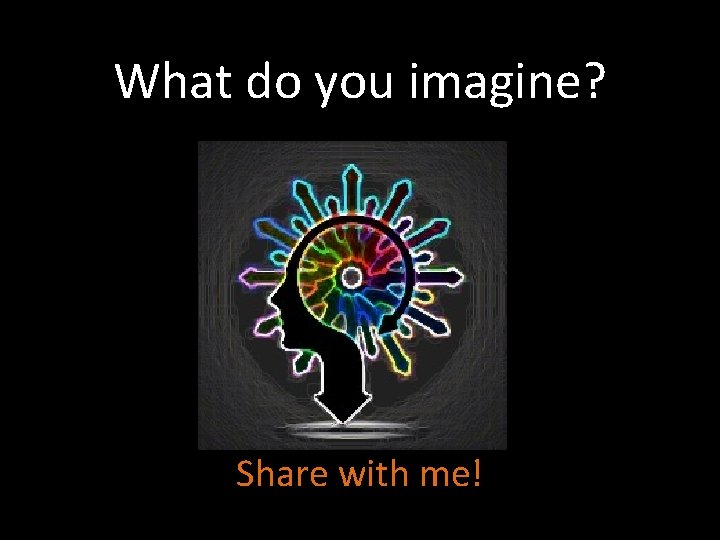 What do you imagine? Share with me! 