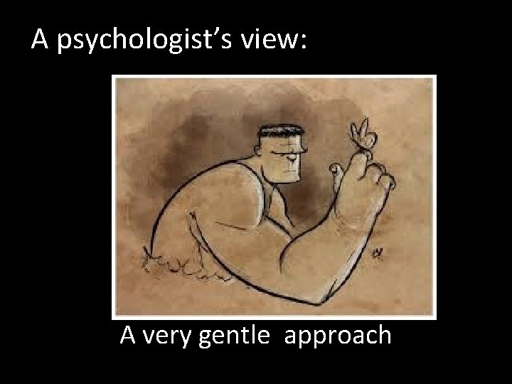 A psychologist’s view: A very gentle approach 