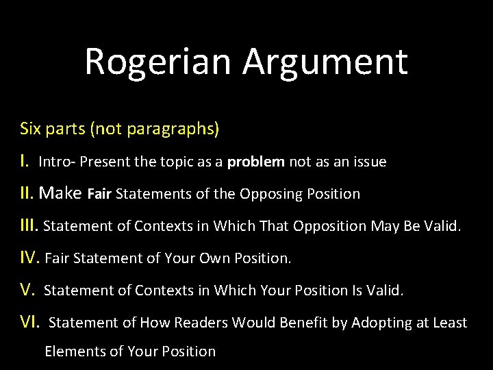 Rogerian Argument Six parts (not paragraphs) I. Intro- Present the topic as a problem