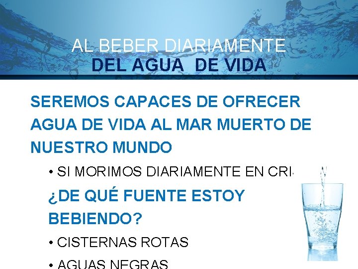 AL BEBER DIARIAMENTE DEL AGUA DE VIDA SEREMOS CAPACES DE OFRECER AGUA DE VIDA