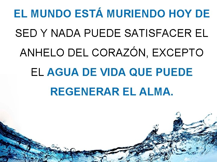 EL MUNDO ESTÁ MURIENDO HOY DE SED Y NADA PUEDE SATISFACER EL ANHELO DEL