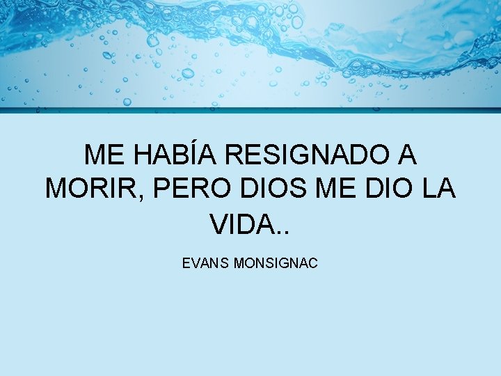 ME HABÍA RESIGNADO A MORIR, PERO DIOS ME DIO LA VIDA. . EVANS MONSIGNAC
