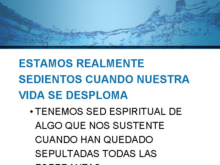 IN TIME OF CRISIS ESTAMOS REALMENTE SEDIENTOS CUANDO NUESTRA VIDA SE DESPLOMA • TENEMOS