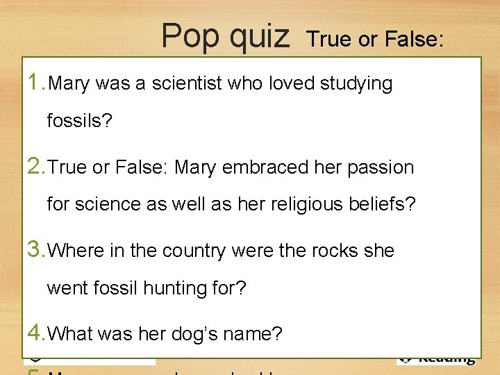 Pop quiz True or False: 1. Mary was a scientist who loved studying fossils?