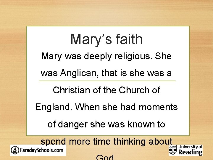 Mary’s faith Mary was deeply religious. She was Anglican, that is she was a