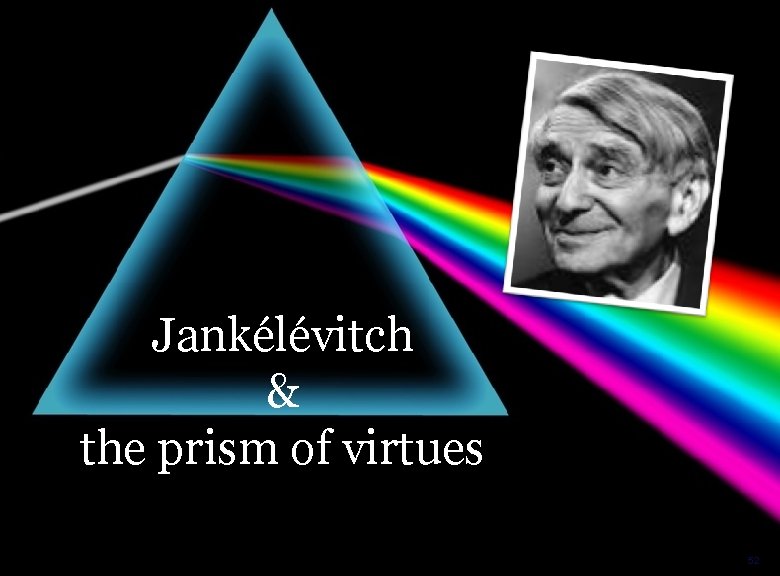 Jankélévitch & the prism of virtues Laurent Ledoux 52 Jankélévitch & the prism of virtues Laurent Ledoux 52