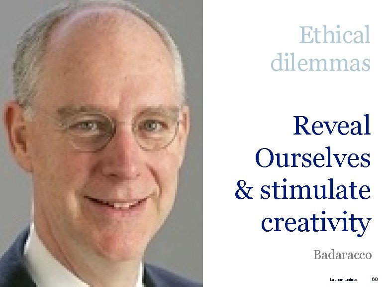 Ethical dilemmas Reveal Ourselves & stimulate creativity Badaracco Laurent Ledoux 60 