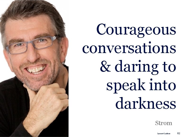 Courageous conversations & daring to speak into darkness Strom Laurent Ledoux 62 