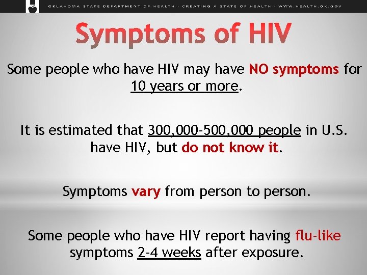 Some people who have HIV may have NO symptoms for 10 years or more.