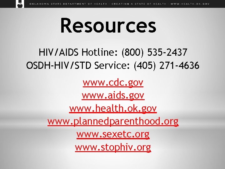 Resources HIV/AIDS Hotline: (800) 535 -2437 OSDH-HIV/STD Service: (405) 271 -4636 www. cdc. gov