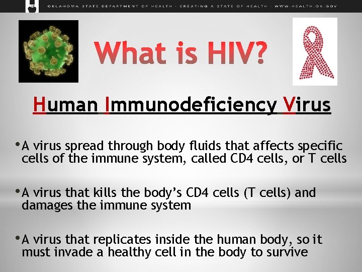 Human Immunodeficiency Virus • A virus spread through body fluids that affects specific cells