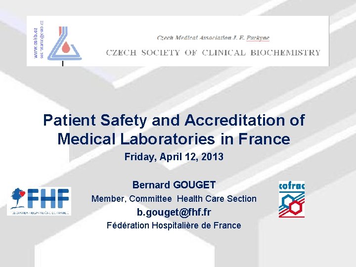 Patient Safety and Accreditation of Medical Laboratories in France Friday, April 12, 2013 Bernard