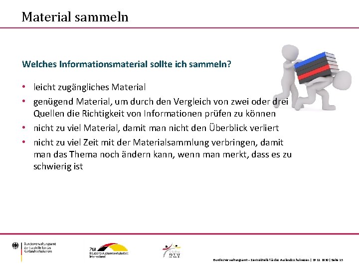 Material sammeln Welches Informationsmaterial sollte ich sammeln? • leicht zugängliches Material • genügend Material,