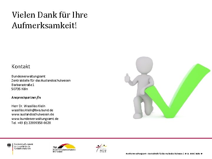 Vielen Dank für Ihre Aufmerksamkeit! Kontakt Bundesverwaltungsamt Zentralstelle für das Auslandsschulwesen Barbarastraße 1 50735