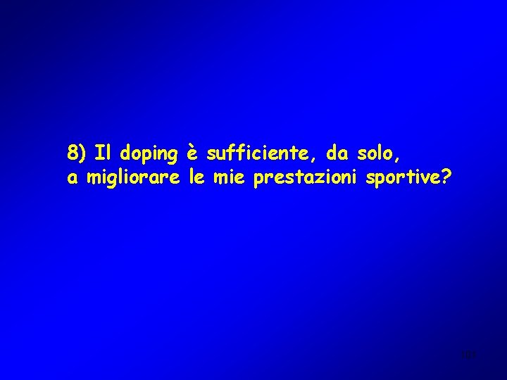 8) Il doping è sufficiente, da solo, a migliorare le mie prestazioni sportive? 101