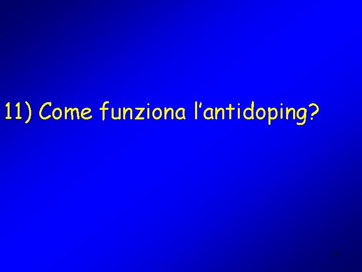 11) Come funziona l’antidoping? 114 