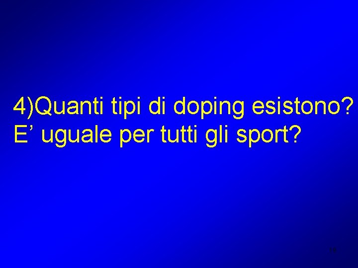 4)Quanti tipi di doping esistono? E’ uguale per tutti gli sport? 19 