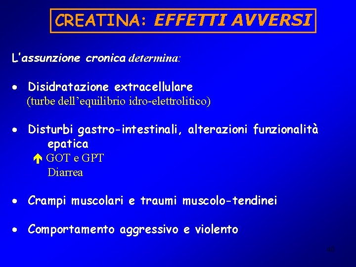 CREATINA: EFFETTI AVVERSI L’assunzione cronica determina: · Disidratazione extracellulare (turbe dell’equilibrio idro-elettrolitico) · Disturbi