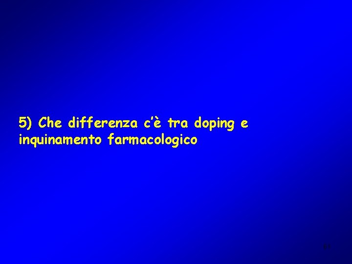 5) Che differenza c’è tra doping e inquinamento farmacologico 61 