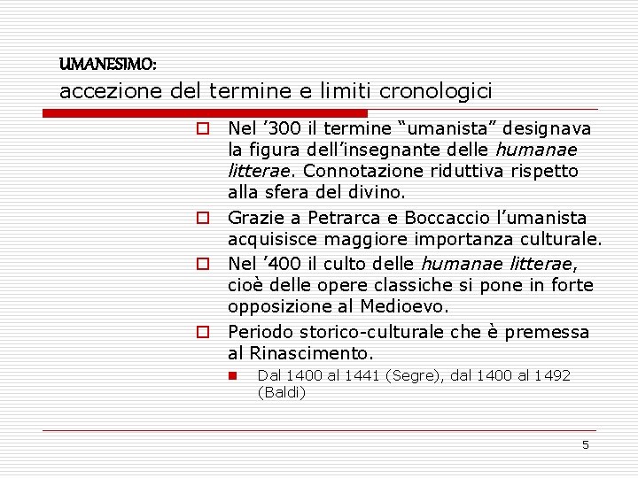 UMANESIMO: accezione del termine e limiti cronologici o Nel ’ 300 il termine “umanista”