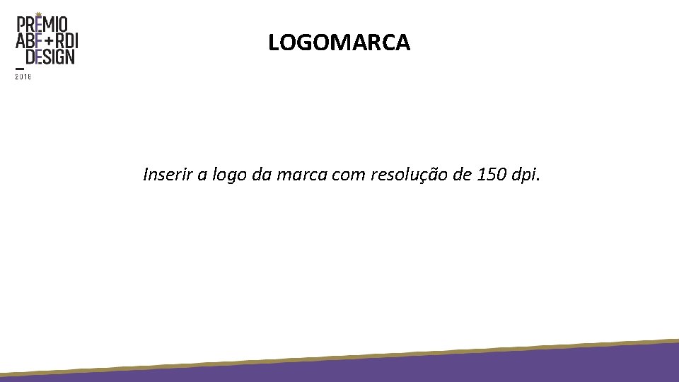 LOGOMARCA Inserir a logo da marca com resolução de 150 dpi. 