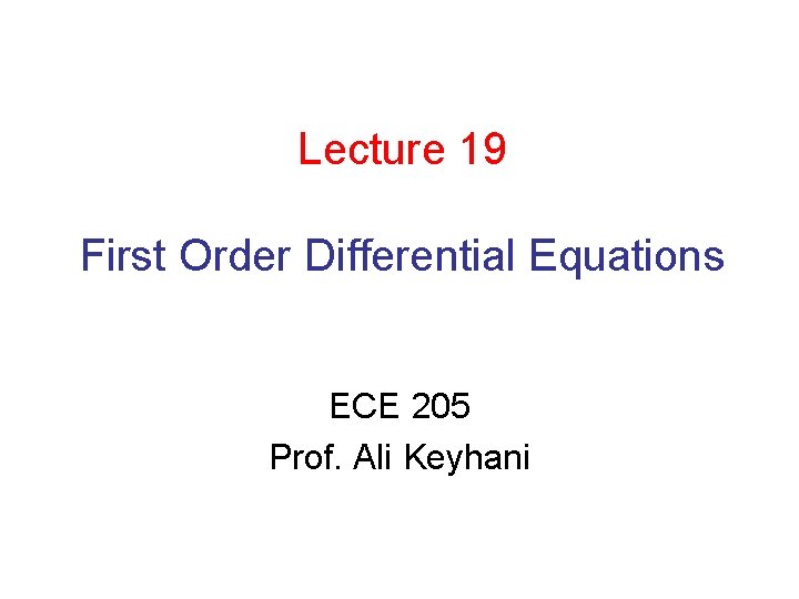 Lecture 19 First Order Differential Equations ECE 205 Prof. Ali Keyhani 