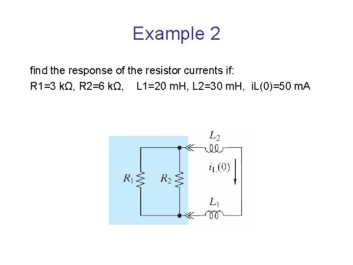 Example 2 find the response of the resistor currents if: R 1=3 kΩ, R