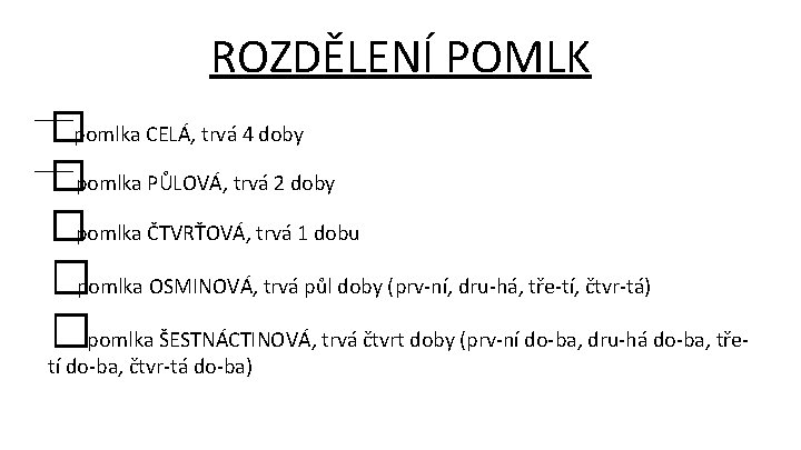 ROZDĚLENÍ POMLK �pomlka CELÁ, trvá 4 doby �pomlka PŮLOVÁ, trvá 2 doby �pomlka ČTVRŤOVÁ,